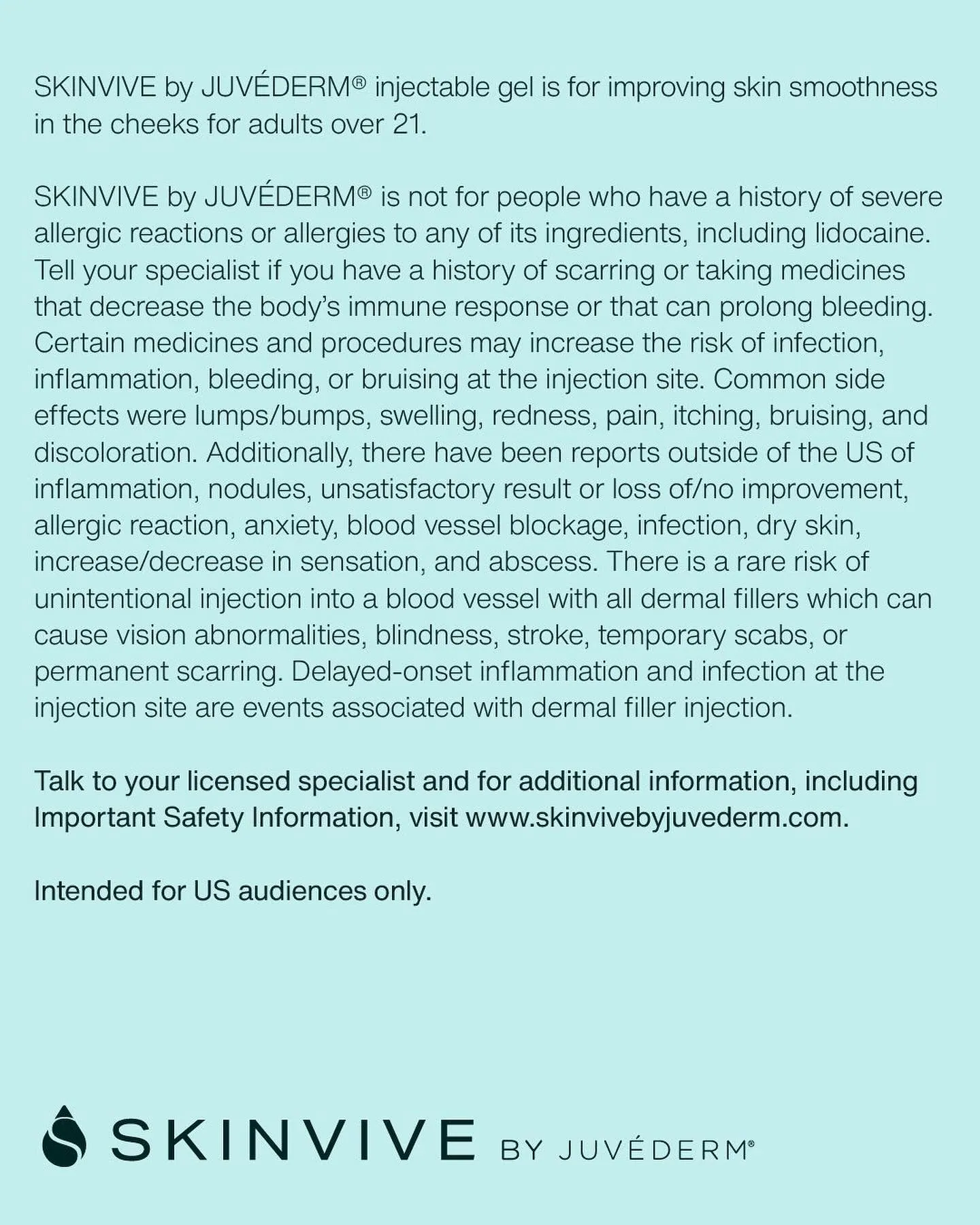 A full-text image displaying the Important Safety Information for SKINVIVE by JUVÉDERM injectable gel. The text details the intended use for improving skin smoothness in the cheeks, contraindications, potential side effects, and warnings for users over 21 in the US.